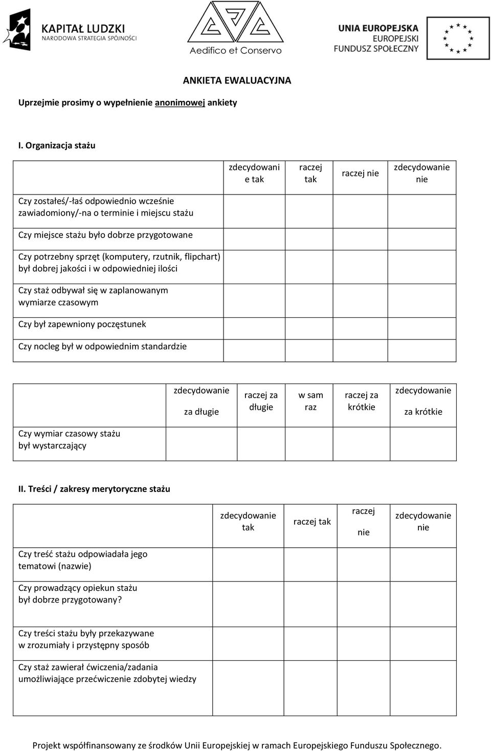 rzutnik, flipchart) był dobrej jakości i w odpowiedj ilości Czy staż odbywał się w zaplanowanym wymiarze czasowym Czy był zapewniony poczęstunek Czy nocleg był w odpowiednim standardzie zdecydowa za