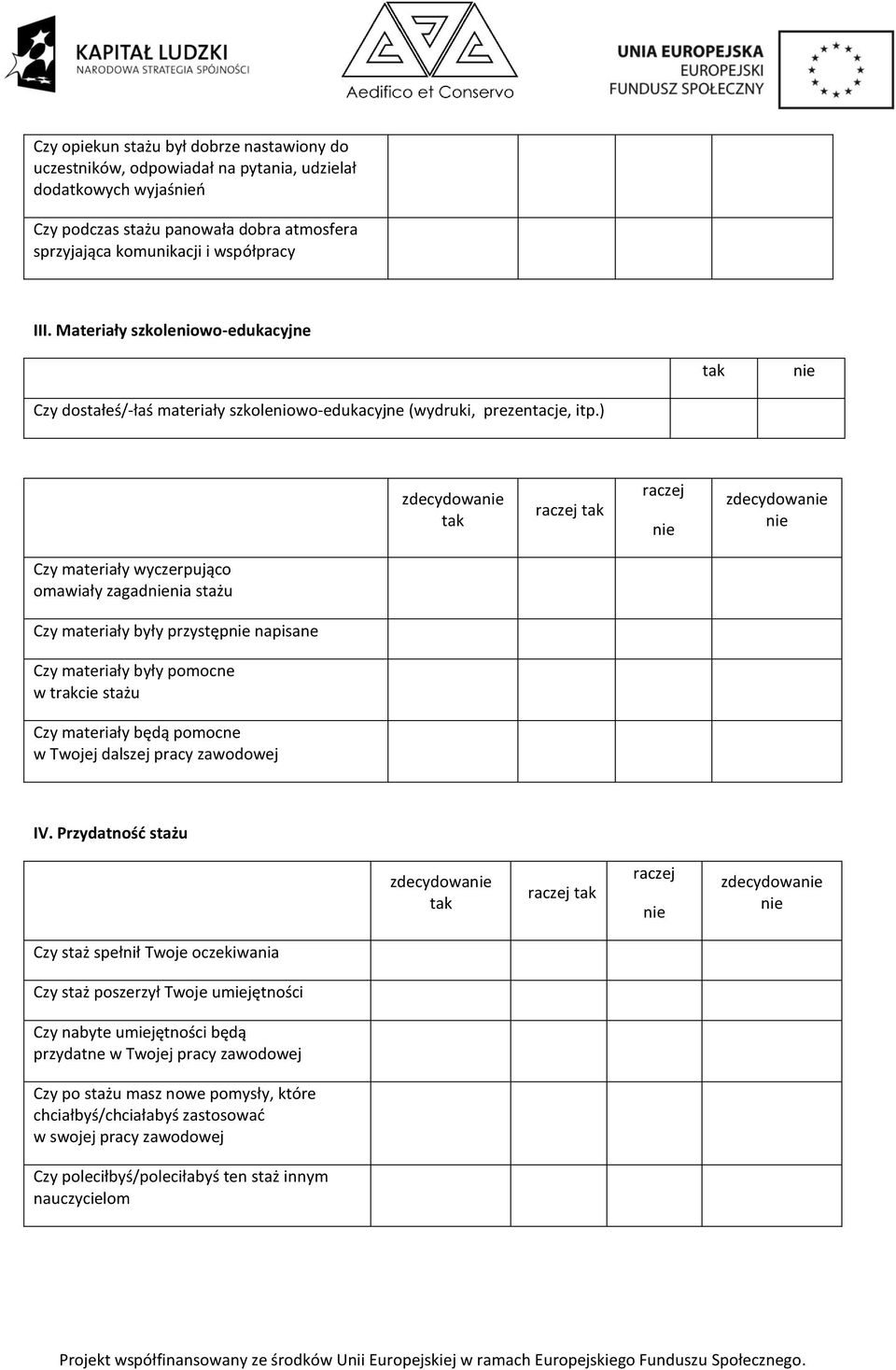 ) zdecydowa zdecydowa Czy materiały wyczerpująco omawiały zagadnia stażu Czy materiały były przystęp napisane Czy materiały były pomocne w trakcie stażu Czy materiały będą pomocne w Twojej dalszej