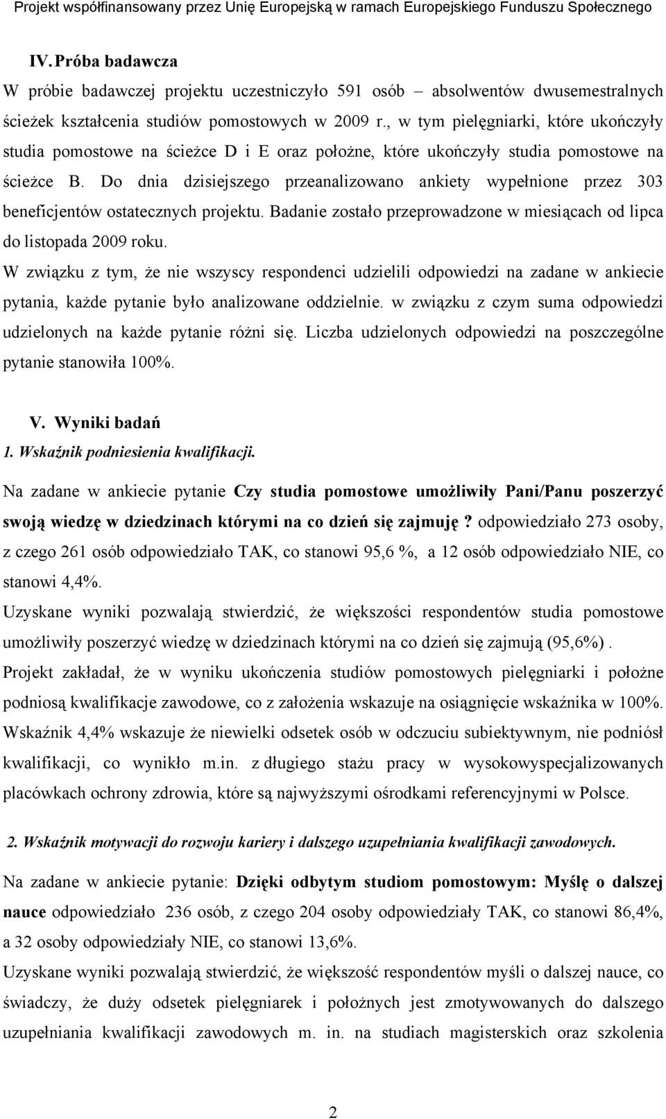 Do dnia dzisiejszego przeanalizowano ankiety wypełnione przez 303 beneficjentów ostatecznych projektu. Badanie zostało przeprowadzone w miesiącach od lipca do listopada 2009 roku.