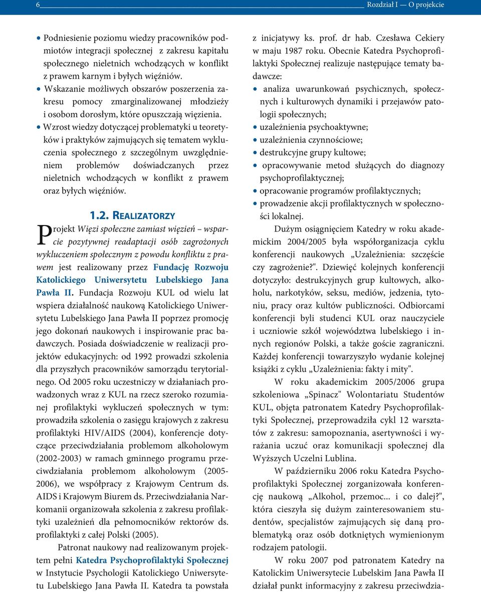 Wzrost wiedzy dotyczącej problematyki u teoretyków i praktyków zajmujących się tematem wykluczenia społecznego z szczególnym uwzględnieniem problemów doświadczanych przez nieletnich wchodzących w