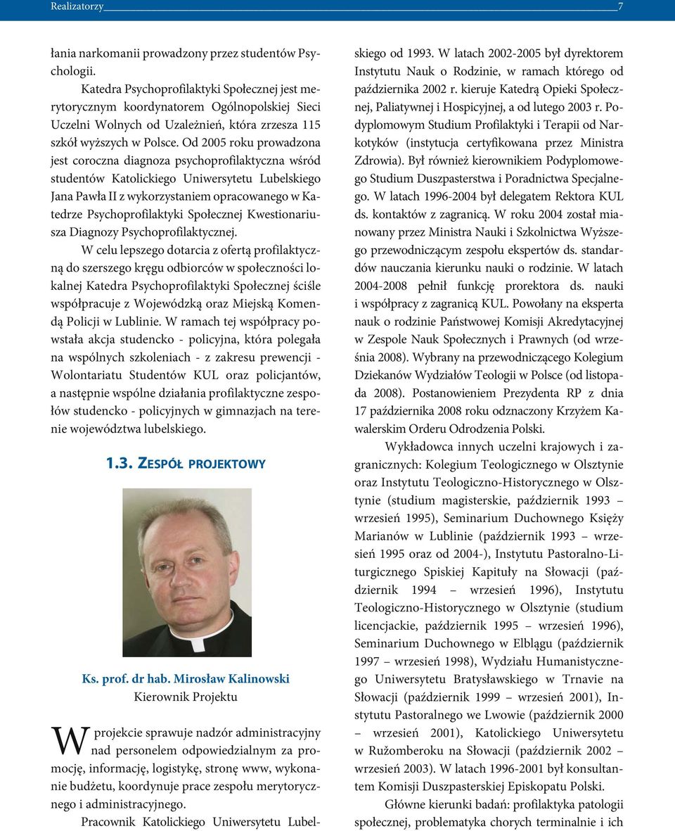 Od 2005 roku prowadzona jest coroczna diagnoza psychoprofilaktyczna wśród studentów Katolickiego Uniwersytetu Lubelskiego Jana Pawła II z wykorzystaniem opracowanego w Katedrze Psychoprofilaktyki