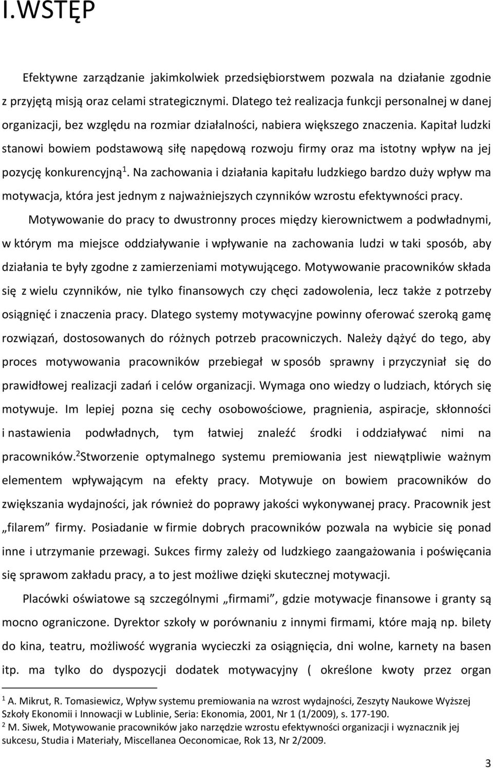 Kapitał ludzki stanowi bowiem podstawową siłę napędową rozwoju firmy oraz ma istotny wpływ na jej pozycję konkurencyjną 1.