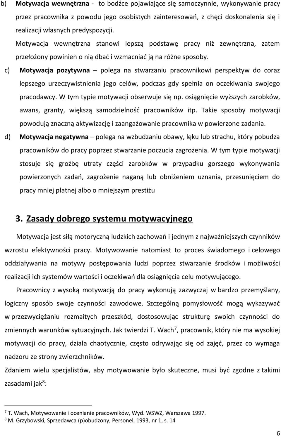 c) Motywacja pozytywna polega na stwarzaniu pracownikowi perspektyw do coraz lepszego urzeczywistnienia jego celów, podczas gdy spełnia on oczekiwania swojego pracodawcy.