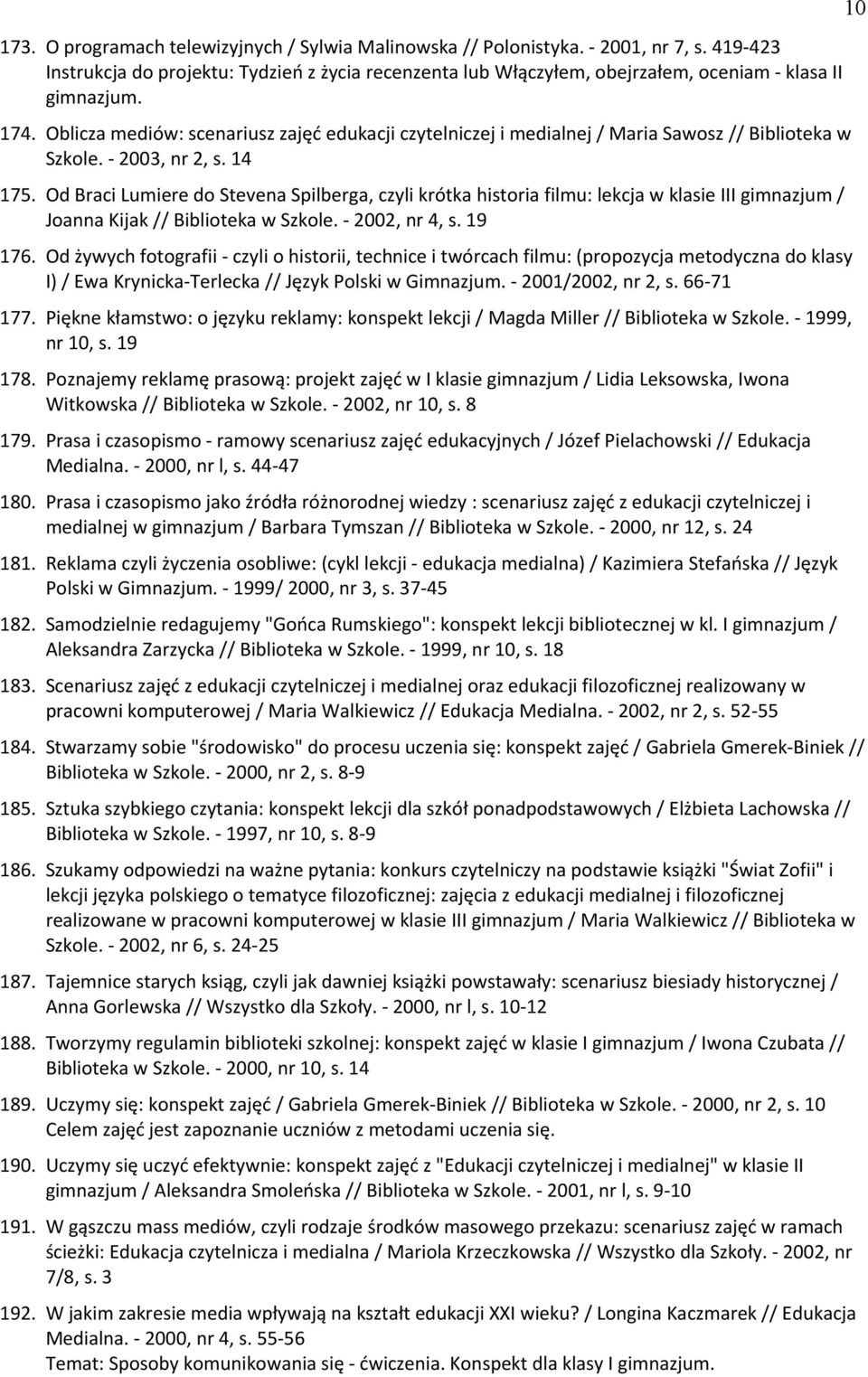 Od Braci Lumiere do Stevena Spilberga, czyli krótka Distoria filmu: lekcja w klasie III gimnazjum / Joanna Kijak // Biblioteka w Szkole. - 2002, nr 4, s. 19 176.