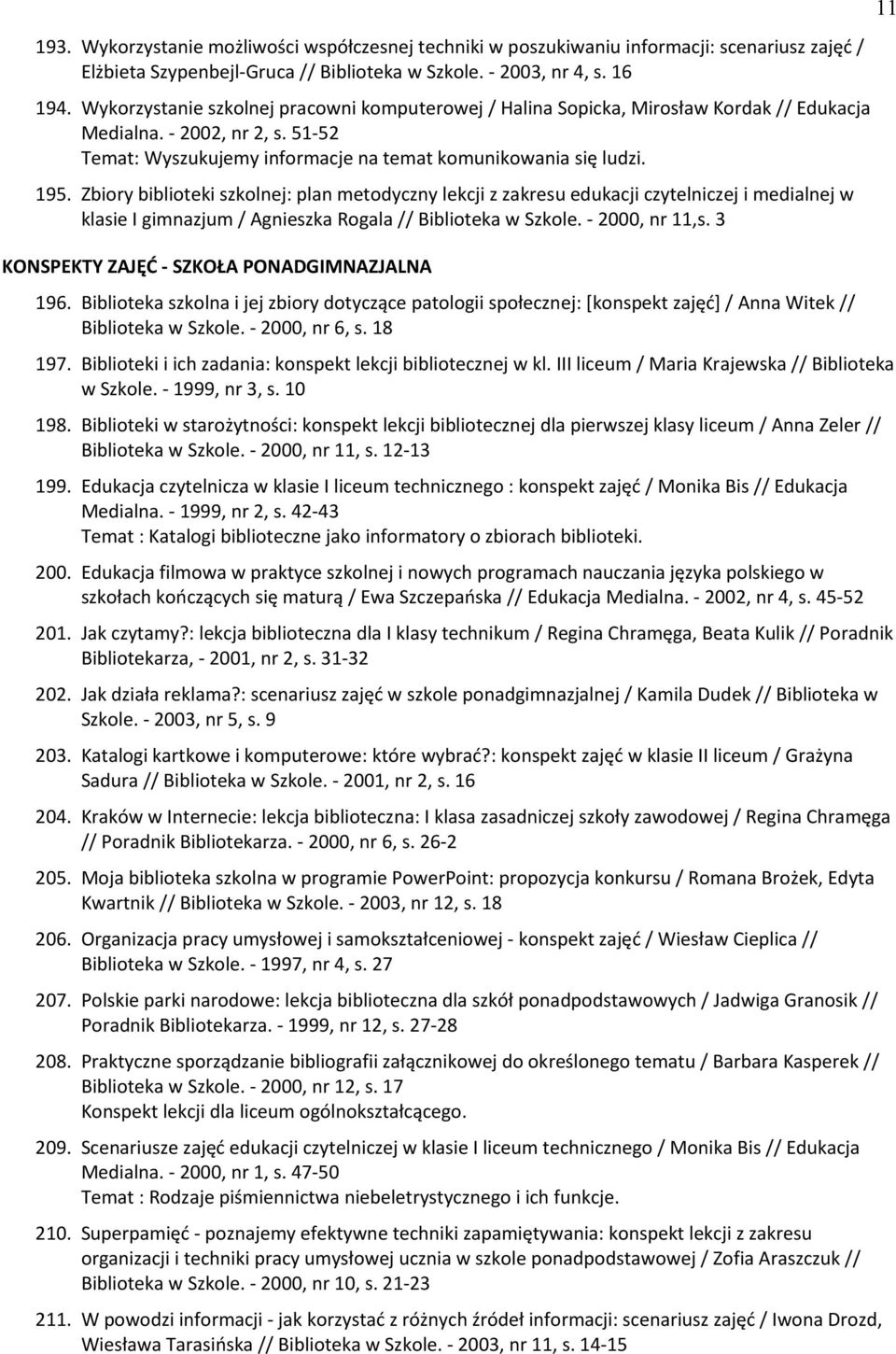 Zbiory biblioteki szkolnej: plan metodyczny lekcji z zakresu edukacji czytelniczej i medialnej w klasie I gimnazjum / Agnieszka Rogala // Biblioteka w Szkole. - 2000, nr 11,s.