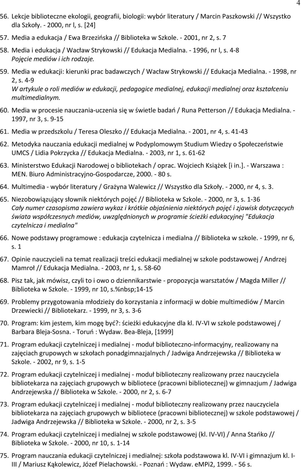 Media w edukacji: kierunki prac badawczycd / Wacław Strykowski // Edukacja Medialna. - 1998, nr 2, s.