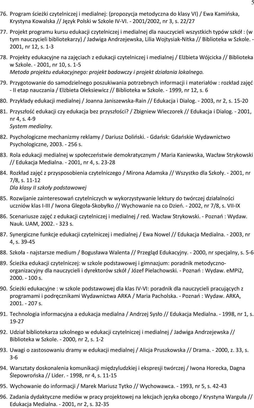 Szkole. - 2001, nr 12, s. 1-3 78. Projekty edukacyjne na zajęciacd z edukacji czytelniczej i medialnej / Elżbieta Wójcicka // Biblioteka w Szkole. - 2001, nr 10, s.