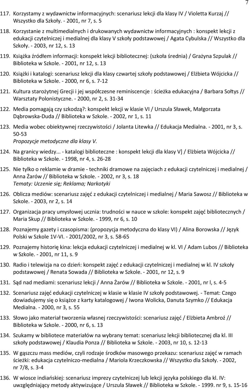 - 2003, nr 12, s. 13 119. Książka Jródłem informacji: konspekt lekcji bibliotecznej: (szkoła średnia) / Grażyna Szpulak // Biblioteka w Szkole. - 2001, nr 12, s. 13 120.
