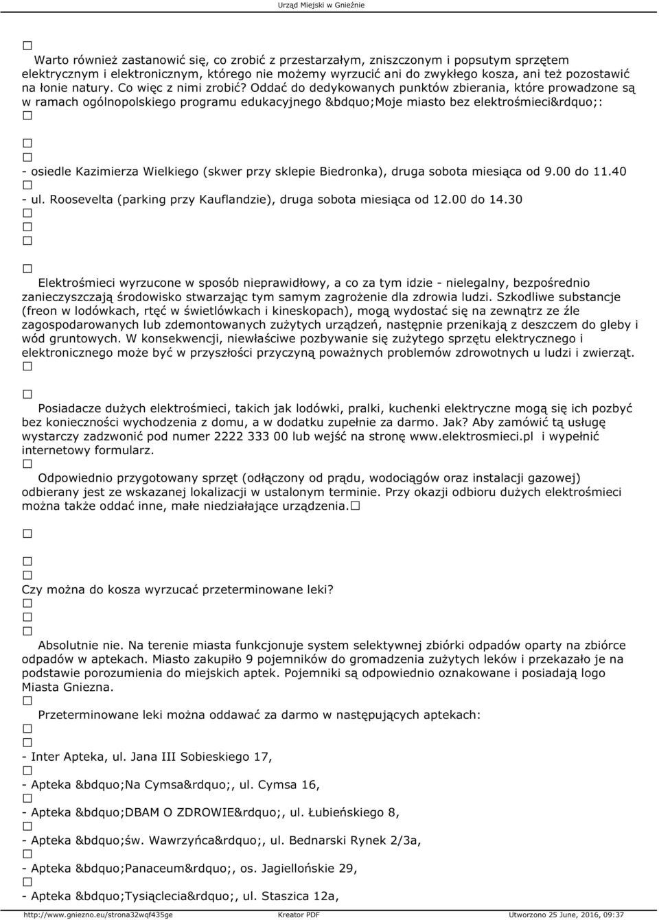 Oddać do dedykowanych punktów zbierania, które prowadzone są w ramach ogólnopolskiego programu edukacyjnego Moje miasto bez elektrośmieci : - osiedle Kazimierza Wielkiego (skwer przy sklepie