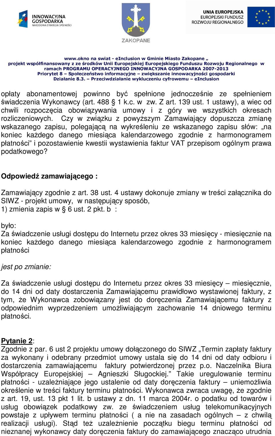 Czy w związku z powyŝszym Zamawiający dopuszcza zmianę wskazanego zapisu, polegającą na wykreśleniu ze wskazanego zapisu słów: na koniec kaŝdego danego miesiąca kalendarzowego zgodnie z harmonogramem