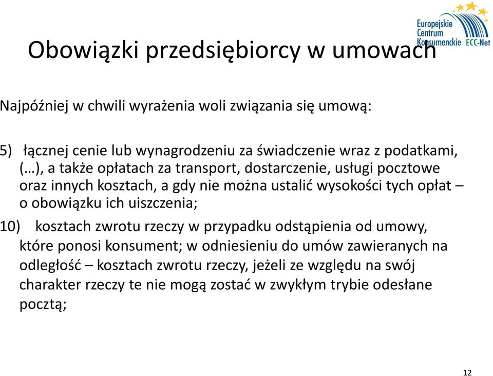 tych opłat o obowiązku ich uiszczenia; 10) kosztach zwrotu rzeczy w przypadku odstąpienia od umowy, które ponosi konsument; w odniesieniu do