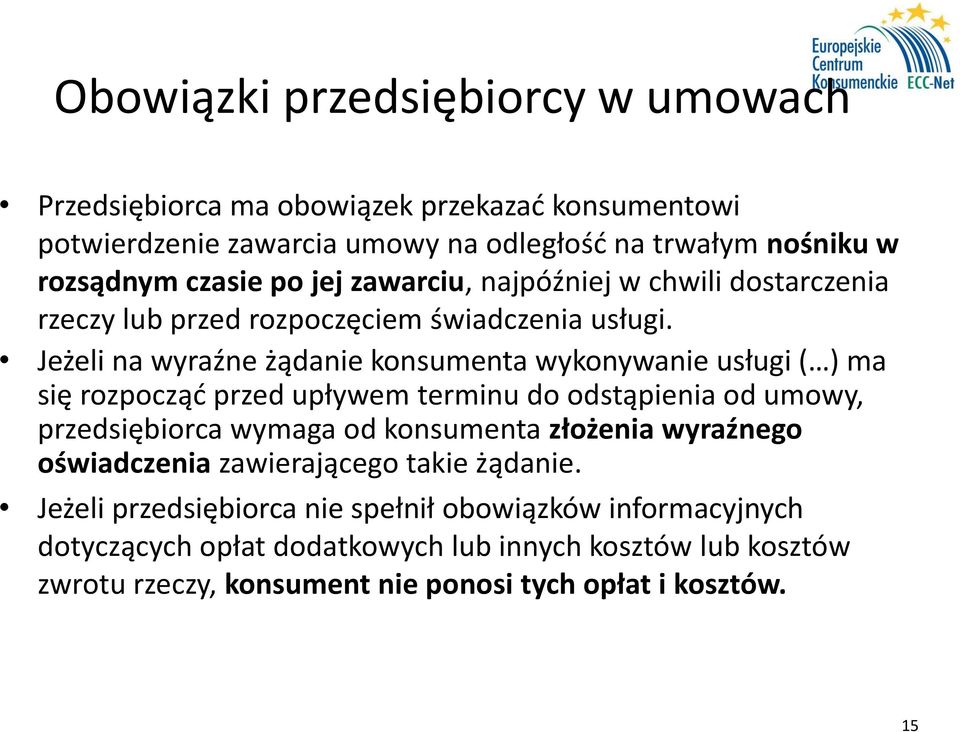 Jeżeli na wyraźne żądanie konsumenta wykonywanie usługi ( ) ma się rozpocząć przed upływem terminu do odstąpienia od umowy, przedsiębiorca wymaga od konsumenta