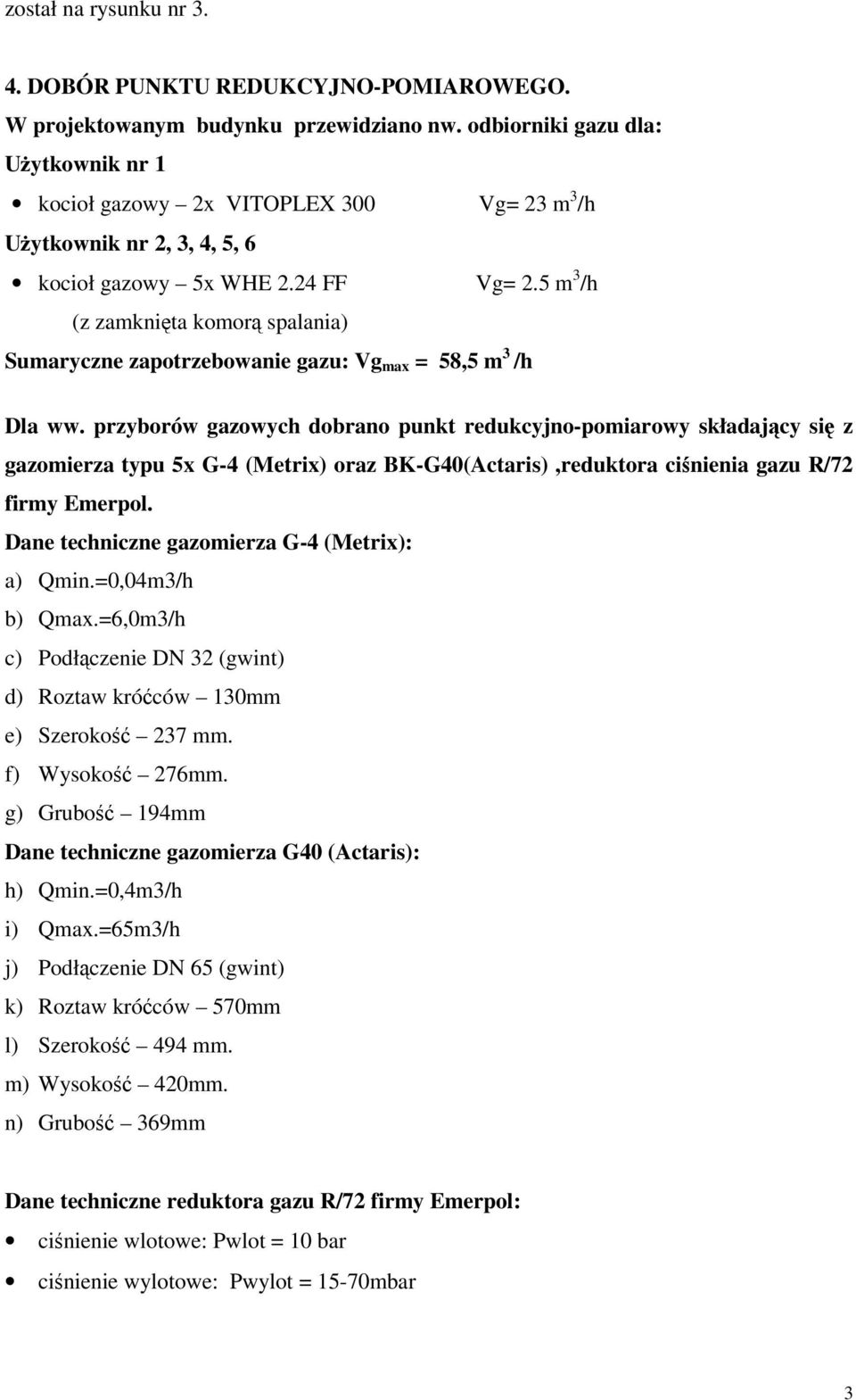 5 m 3 /h (z zamknięta komorą spalania) Sumaryczne zapotrzebowanie gazu: Vg max = 58,5 m 3 /h Dla ww.