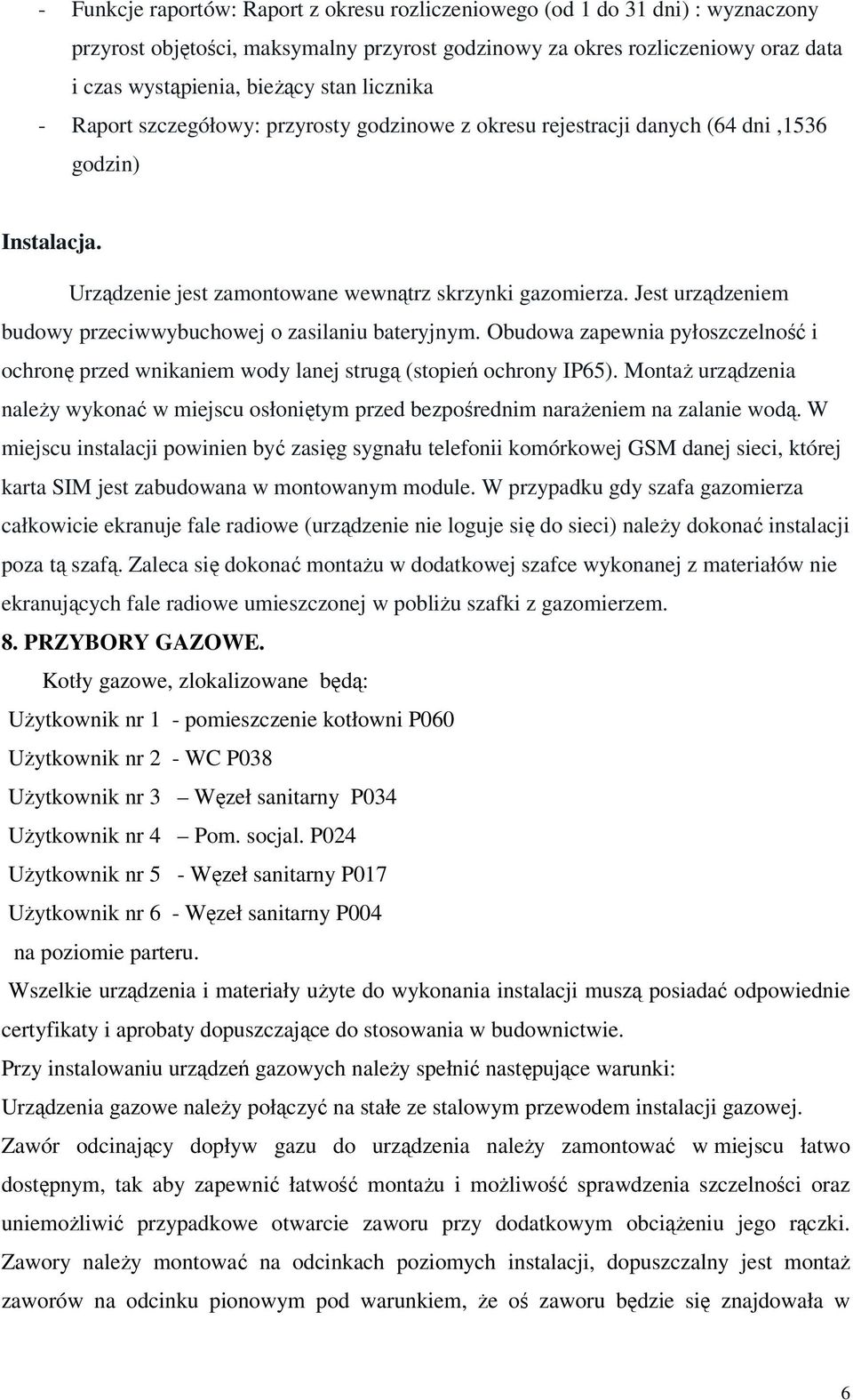 Jest urządzeniem budowy przeciwwybuchowej o zasilaniu bateryjnym. Obudowa zapewnia pyłoszczelność i ochronę przed wnikaniem wody lanej strugą (stopień ochrony IP65).