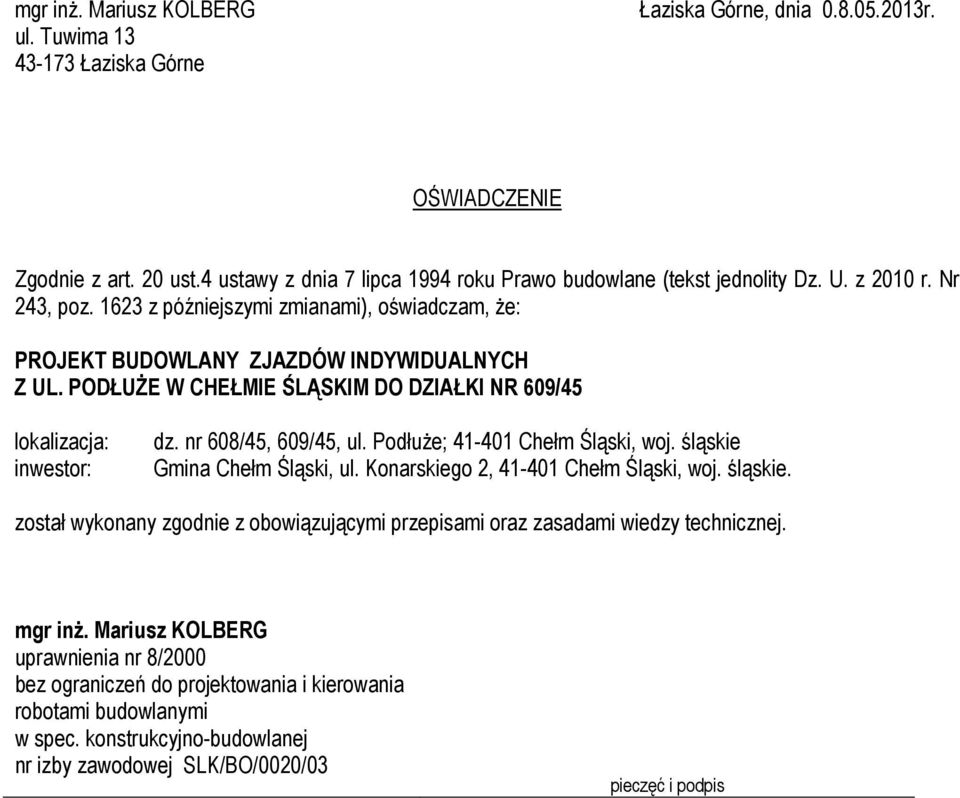 nr 608/45, 609/45, ul. PodłuŜe; 41-401 Chełm Śląski, woj. śląskie Gmina Chełm Śląski, ul. Konarskiego 2, 41-401 Chełm Śląski, woj. śląskie. został wykonany zgodnie z obowiązującymi przepisami oraz zasadami wiedzy technicznej.