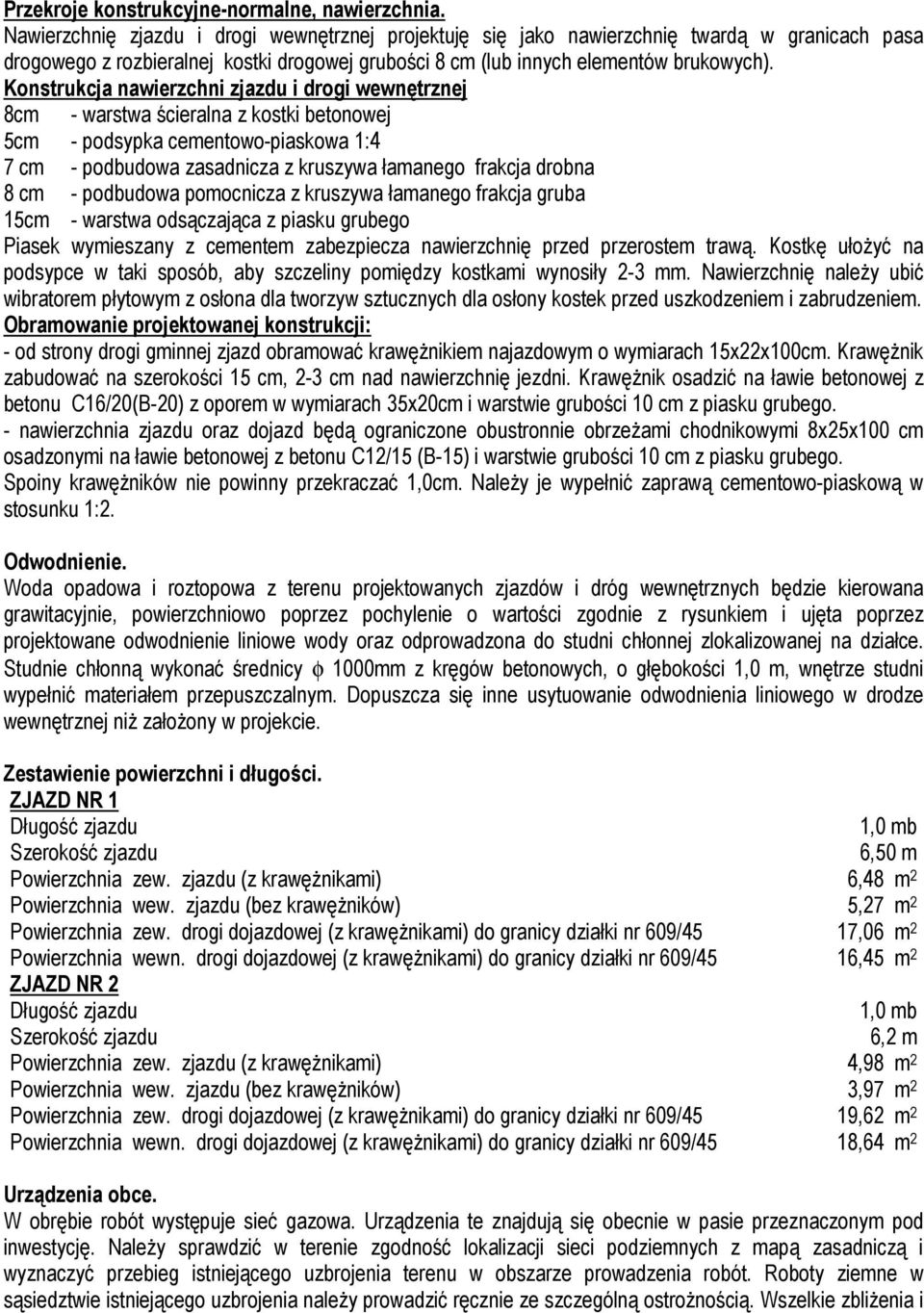 Konstrukcja nawierzchni zjazdu i drogi wewnętrznej 8cm - warstwa ścieralna z kostki betonowej 5cm - podsypka cementowo-piaskowa 1:4 7 cm - podbudowa zasadnicza z kruszywa łamanego frakcja drobna 8 cm