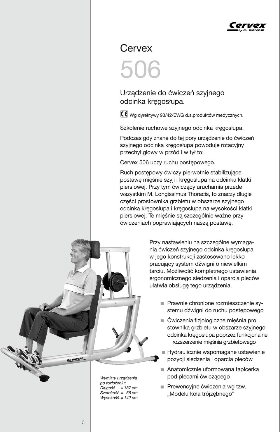 Ruch postępowy ćwiczy pierwotnie stabilizujące postawę mięśnie szyji i kręgosłupa na odcinku klatki piersiowej. Przy tym ćwiczący uruchamia przede wszystkim M.