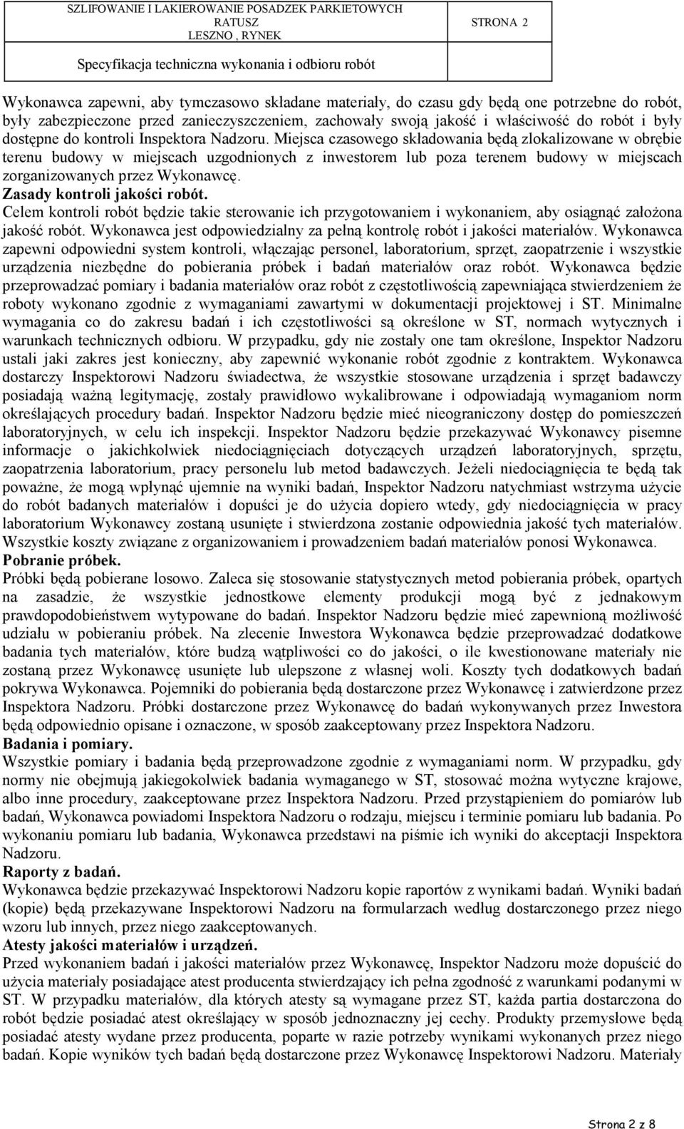 Miejsca czasowego składowania będą zlokalizowane w obrębie terenu budowy w miejscach uzgodnionych z inwestorem lub poza terenem budowy w miejscach zorganizowanych przez Wykonawcę.