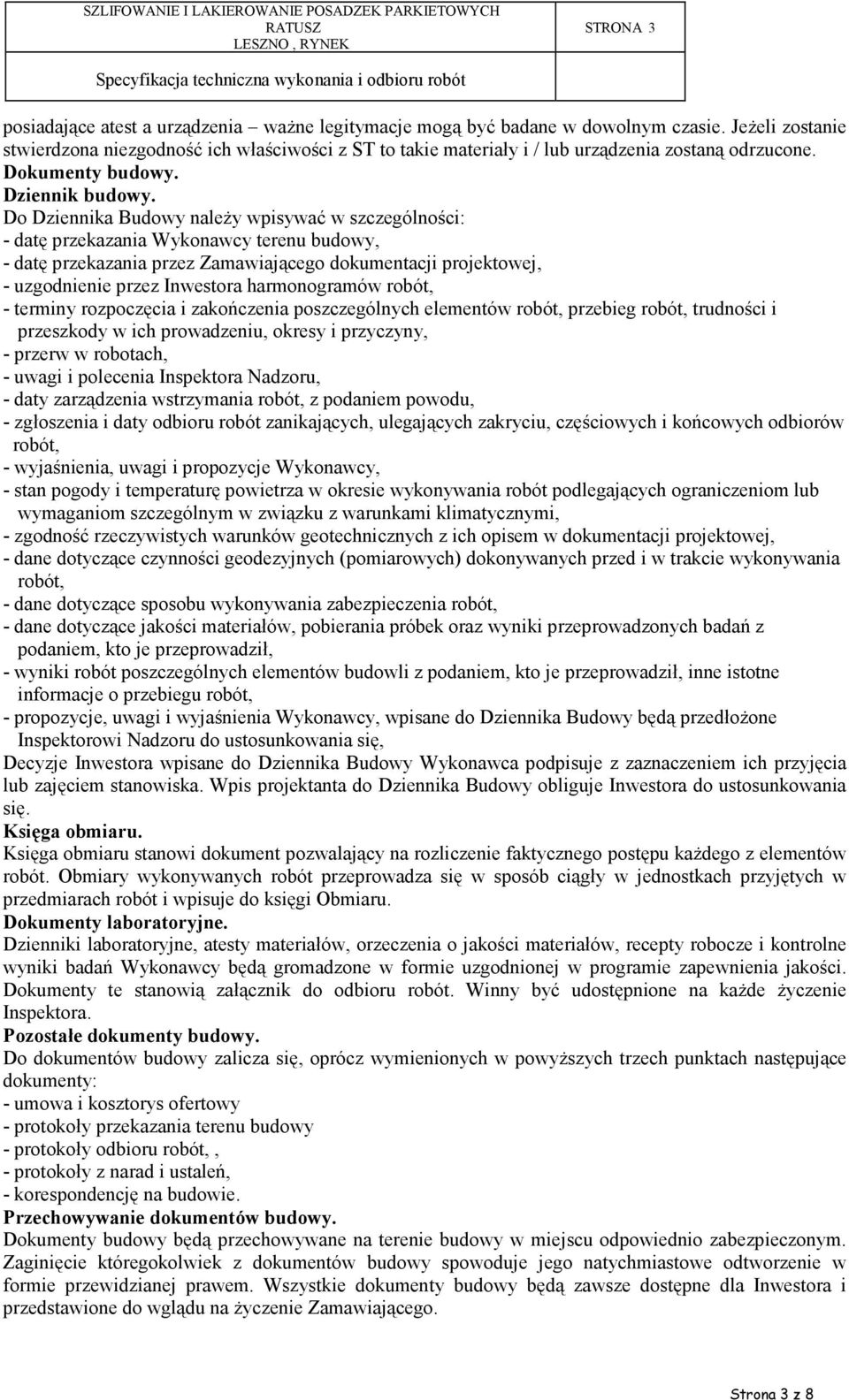 Do Dziennika Budowy naleŝy wpisywać w szczególności: - datę przekazania Wykonawcy terenu budowy, - datę przekazania przez Zamawiającego dokumentacji projektowej, - uzgodnienie przez Inwestora