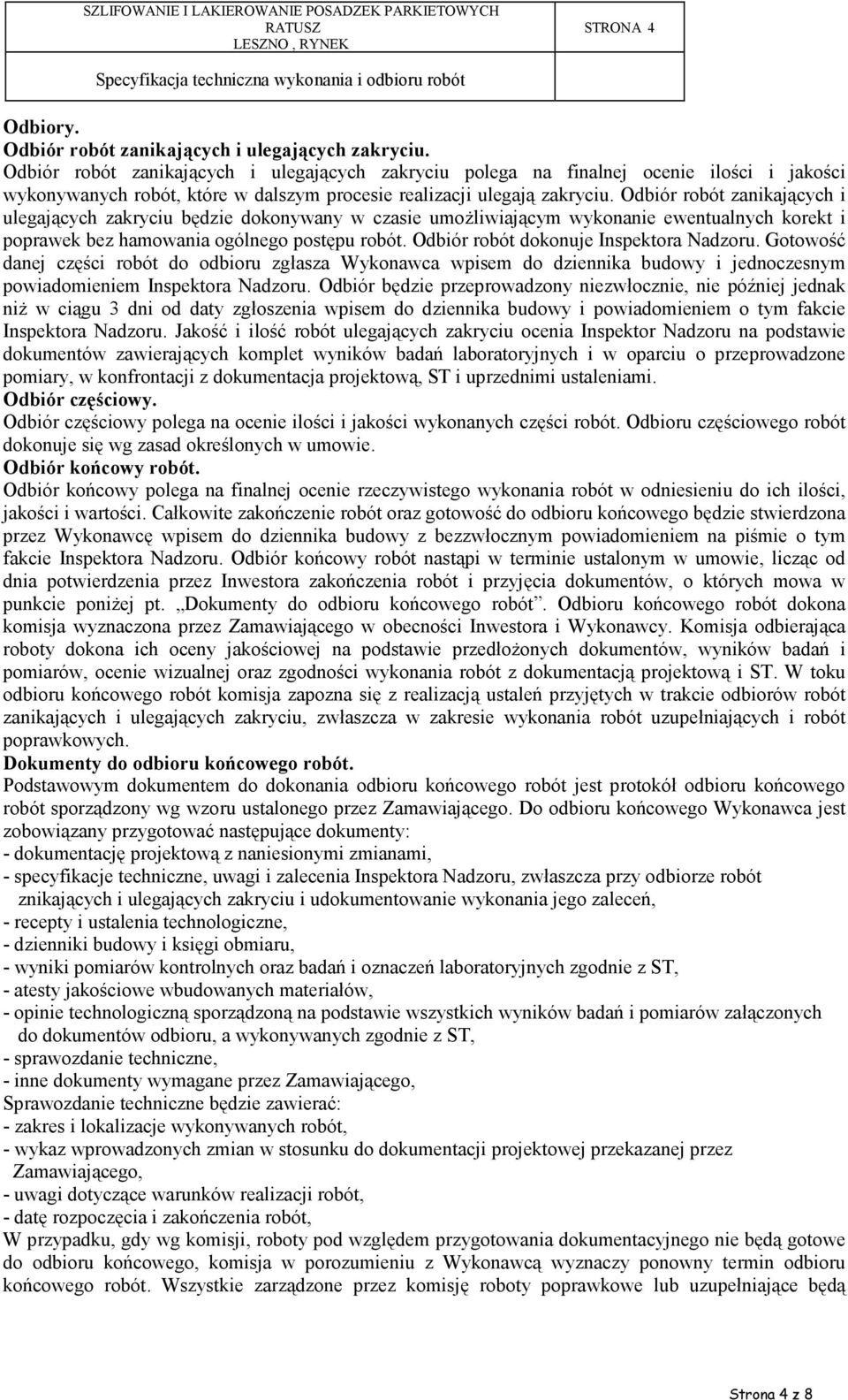 Odbiór robót zanikających i ulegających zakryciu będzie dokonywany w czasie umoŝliwiającym wykonanie ewentualnych korekt i poprawek bez hamowania ogólnego postępu robót.