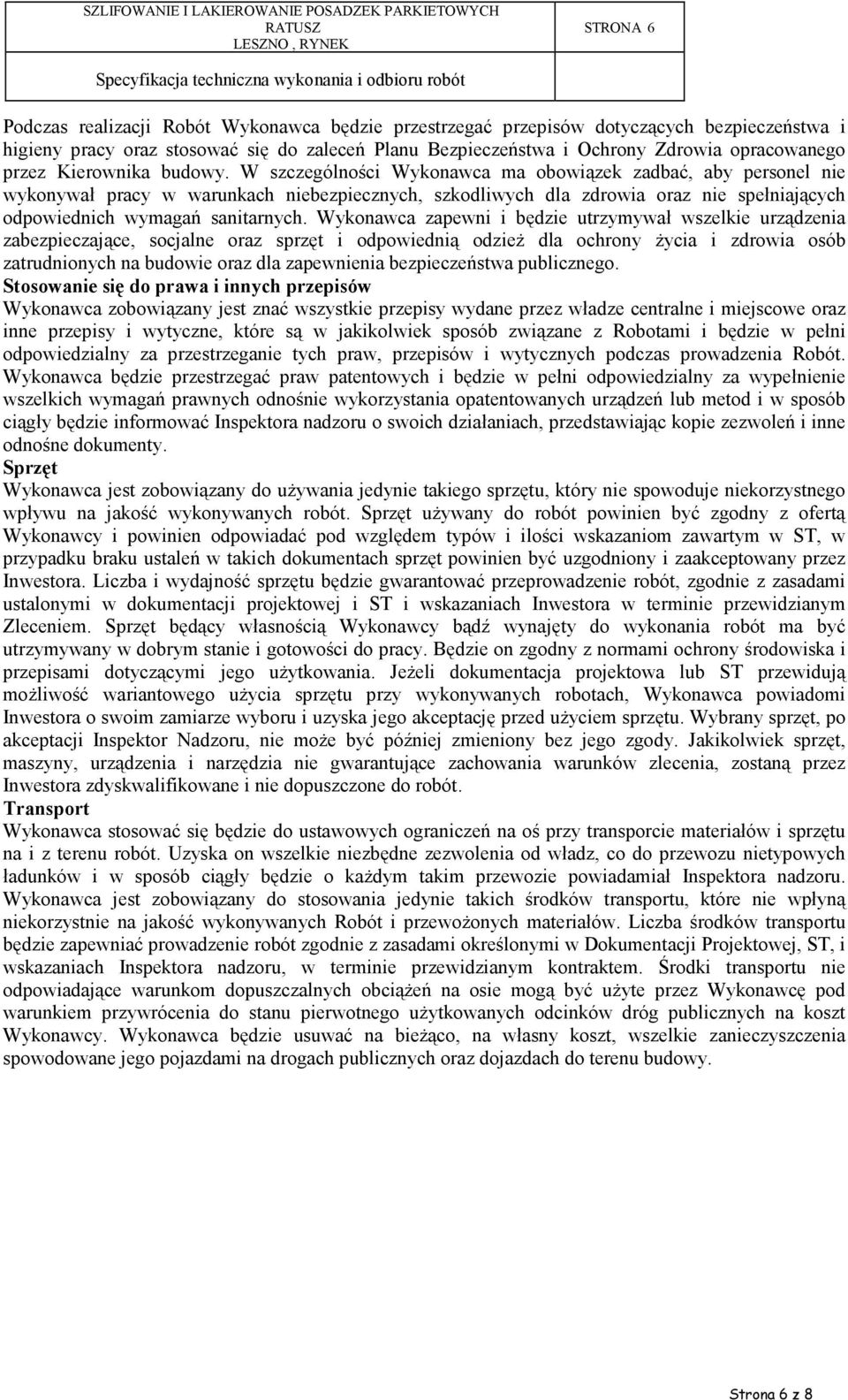 W szczególności Wykonawca ma obowiązek zadbać, aby personel nie wykonywał pracy w warunkach niebezpiecznych, szkodliwych dla zdrowia oraz nie spełniających odpowiednich wymagań sanitarnych.