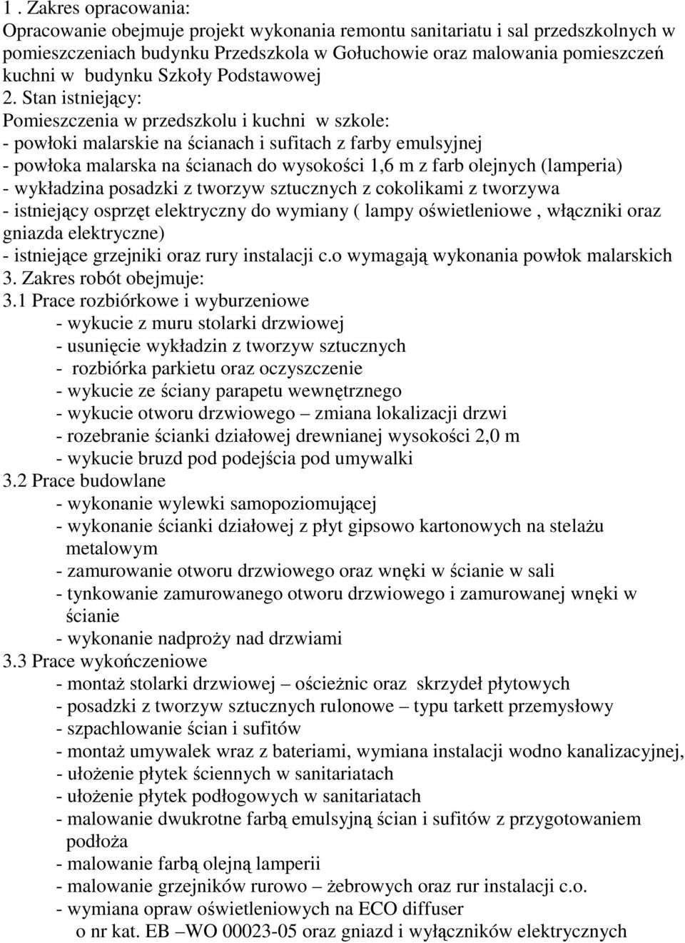 Stan istniejący: Pomieszczenia w przedszkolu i kuchni w szkole: - powłoki malarskie na ścianach i sufitach z farby emulsyjnej - powłoka malarska na ścianach do wysokości 1,6 m z farb olejnych