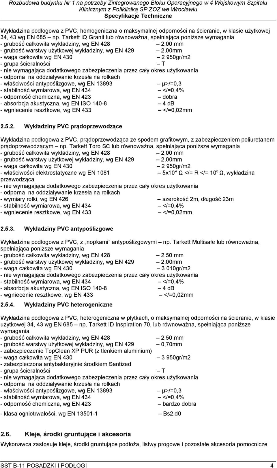 2 950gr/m2 - grupa ścieralności T - nie wymagająca dodatkowego zabezpieczenia przez cały okres użytkowania - odporna na oddziaływanie krzesła na rolkach - właściwości antypoślizgowe, wg EN 13893
