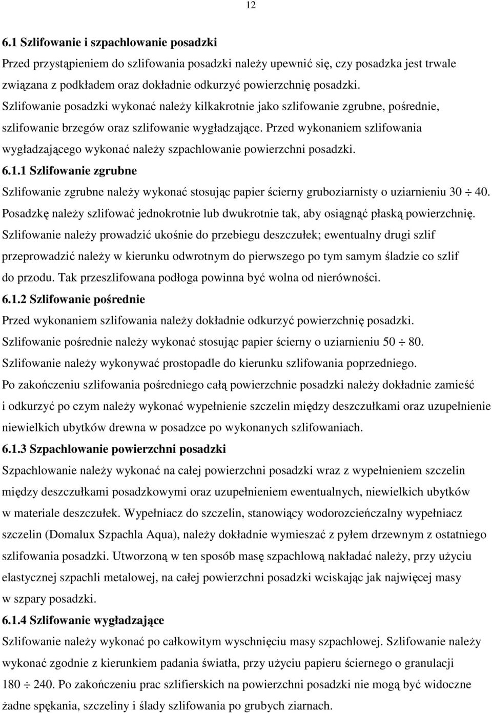 Przed wykonaniem szlifowania wygładzającego wykonać należy szpachlowanie powierzchni posadzki. 6.1.