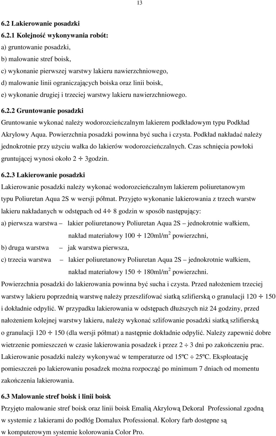 1 Kolejność wykonywania robót: a) gruntowanie posadzki, b) malowanie stref boisk, c) wykonanie pierwszej warstwy lakieru nawierzchniowego, d) malowanie linii ograniczających boiska oraz linii boisk,