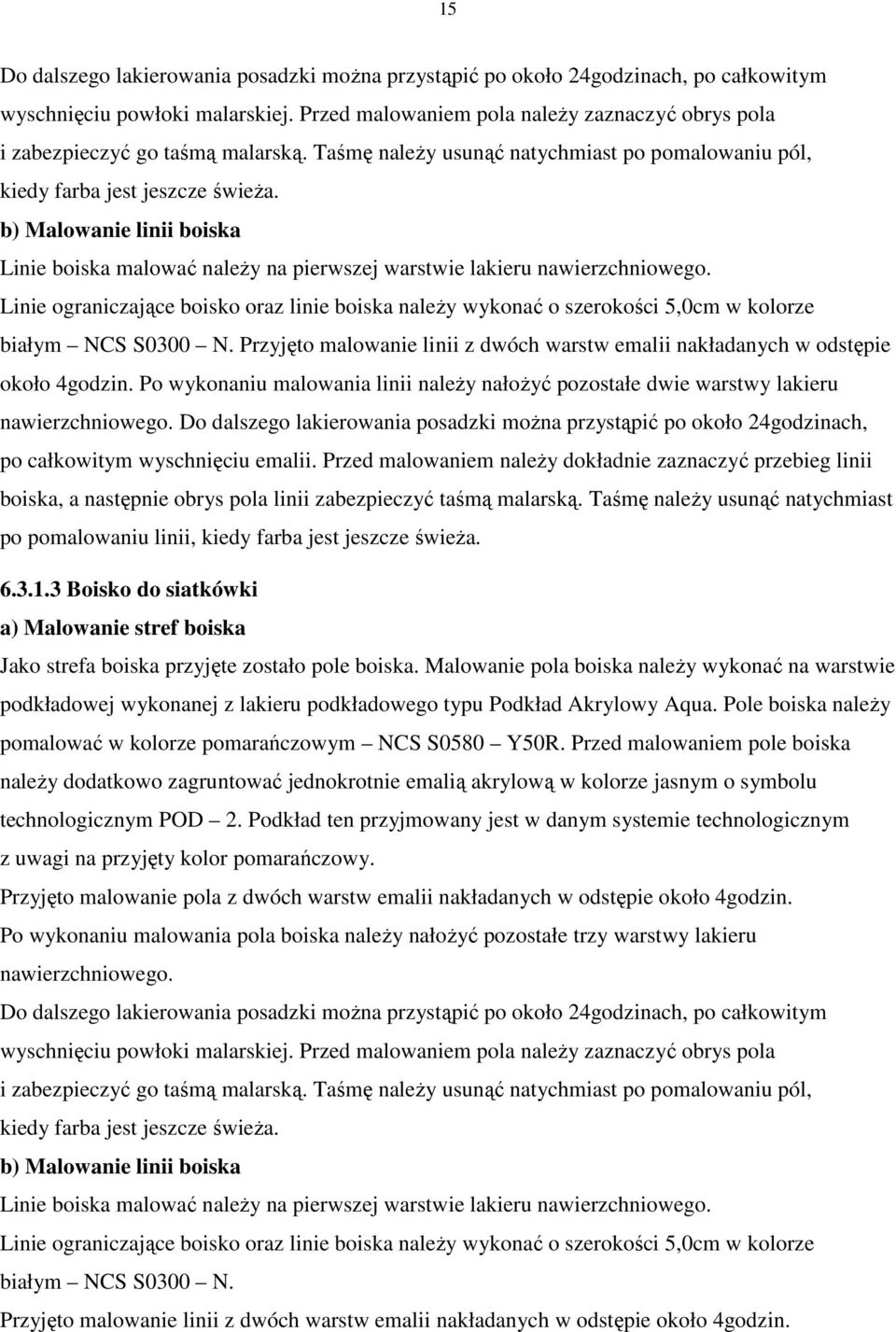 b) Malowanie linii boiska Linie boiska malować należy na pierwszej warstwie lakieru nawierzchniowego.