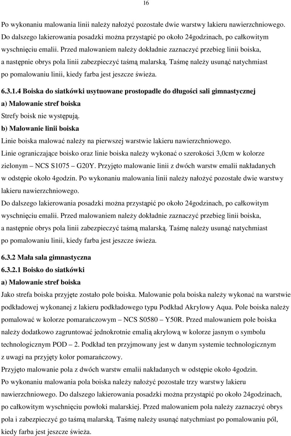 Przed malowaniem należy dokładnie zaznaczyć przebieg linii boiska, a następnie obrys pola linii zabezpieczyć taśmą malarską.