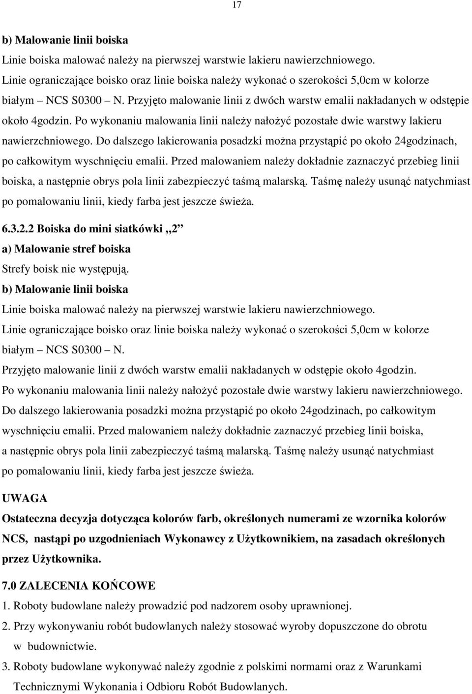 Po wykonaniu malowania linii należy nałożyć pozostałe dwie warstwy lakieru nawierzchniowego. Do dalszego lakierowania posadzki można przystąpić po około 24godzinach, po całkowitym wyschnięciu emalii.