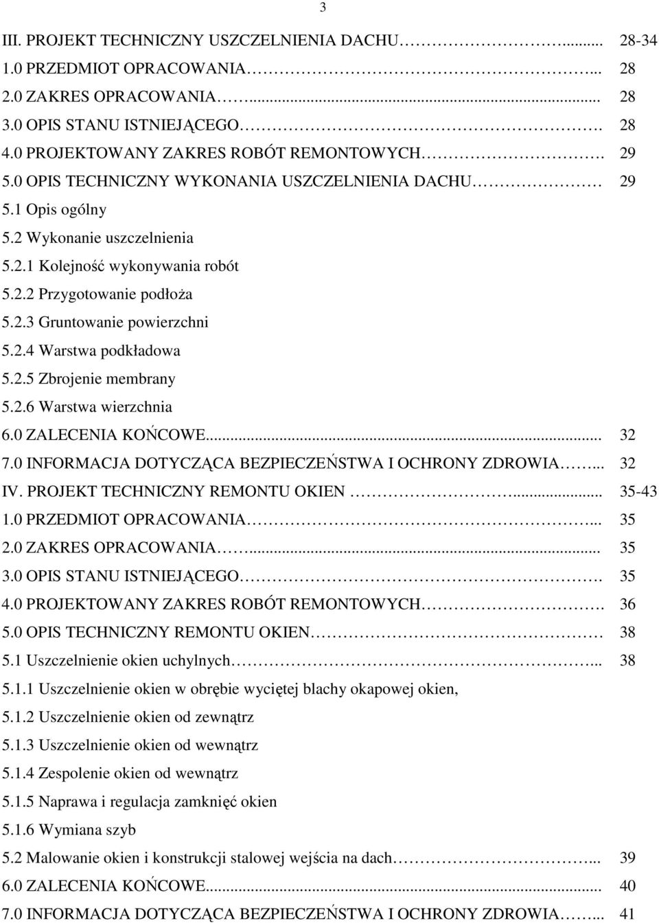 2.6 Warstwa wierzchnia 6.0 ZALECENIA KOŃCOWE... 7.0 INFORMACJA DOTYCZĄCA BEZPIECZEŃSTWA I OCHRONY ZDROWIA... IV. PROJEKT TECHNICZNY REMONTU OKIEN... 1.0 PRZEDMIOT OPRACOWANIA... 2.