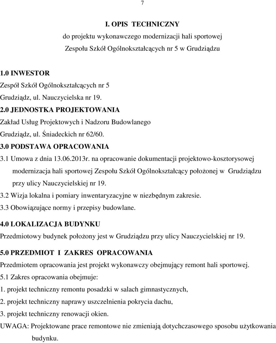 na opracowanie dokumentacji projektowo-kosztorysowej modernizacja hali sportowej Zespołu Szkół Ogólnokształcący położonej w Grudziądzu przy ulicy Nauczycielskiej nr 19. 3.