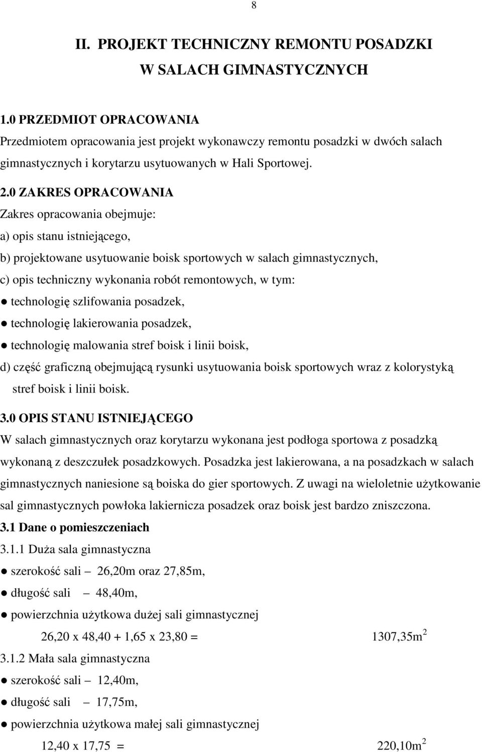 0 ZAKRES OPRACOWANIA Zakres opracowania obejmuje: a) opis stanu istniejącego, b) projektowane usytuowanie boisk sportowych w salach gimnastycznych, c) opis techniczny wykonania robót remontowych, w