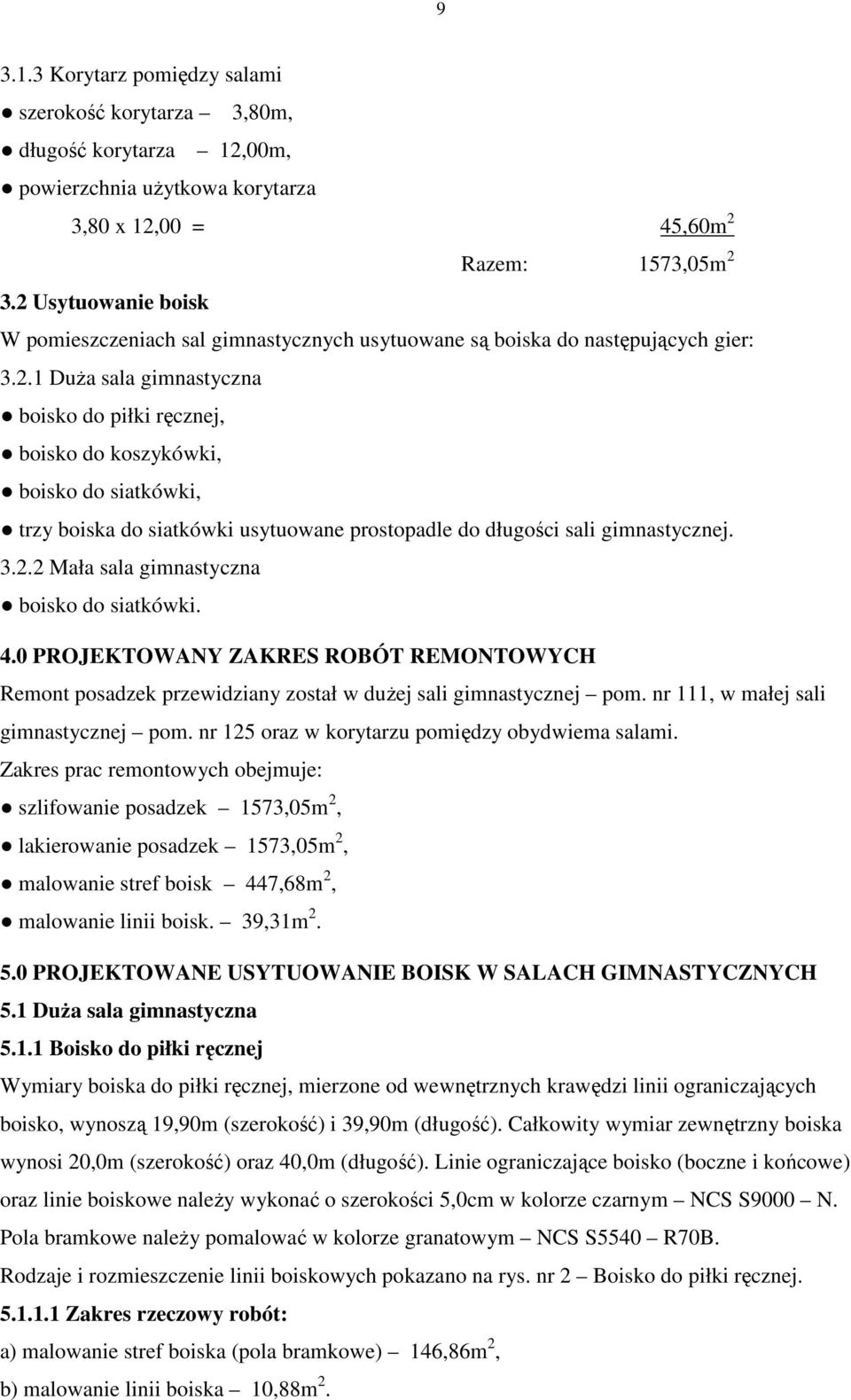 3.2.2 Mała sala gimnastyczna boisko do siatkówki. 4.0 PROJEKTOWANY ZAKRES ROBÓT REMONTOWYCH Remont posadzek przewidziany został w dużej sali gimnastycznej pom. nr 111, w małej sali gimnastycznej pom.