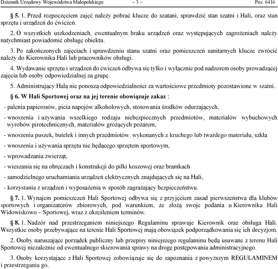 Po zakończonych zajęciach i sprawdzeniu stanu szatni oraz pomieszczeń sanitarnych klucze zwrócić należy do Kierownika Hali lub pracowników obsługi. 4.