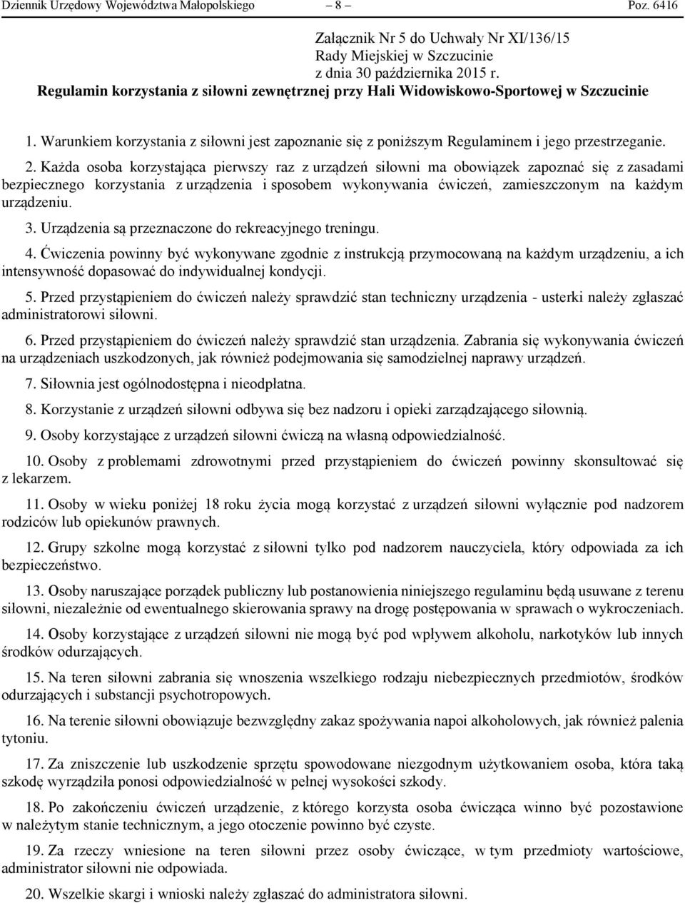 Każda osoba korzystająca pierwszy raz z urządzeń siłowni ma obowiązek zapoznać się z zasadami bezpiecznego korzystania z urządzenia i sposobem wykonywania ćwiczeń, zamieszczonym na każdym urządzeniu.