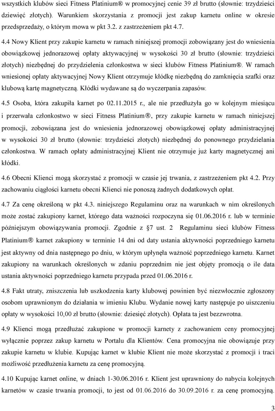 7. 4.4 Nowy Klient przy zakupie karnetu w ramach niniejszej promocji zobowiązany jest do wniesienia obowiązkowej jednorazowej opłaty aktywacyjnej w wysokości 30 zł brutto (słownie: trzydzieści