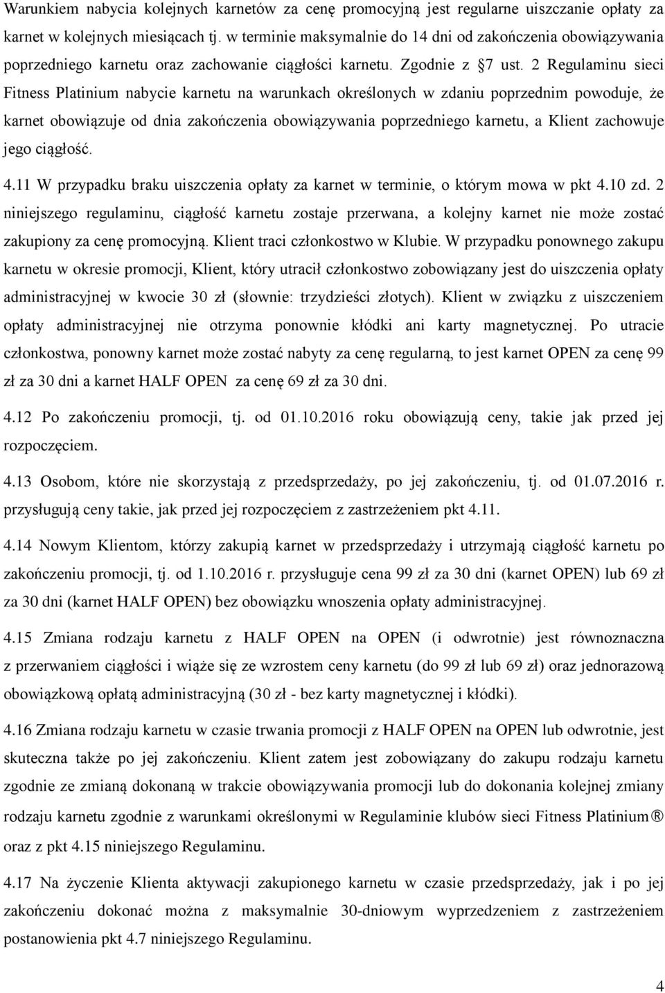 2 Regulaminu sieci Fitness Platinium nabycie karnetu na warunkach określonych w zdaniu poprzednim powoduje, że karnet obowiązuje od dnia zakończenia obowiązywania poprzedniego karnetu, a Klient