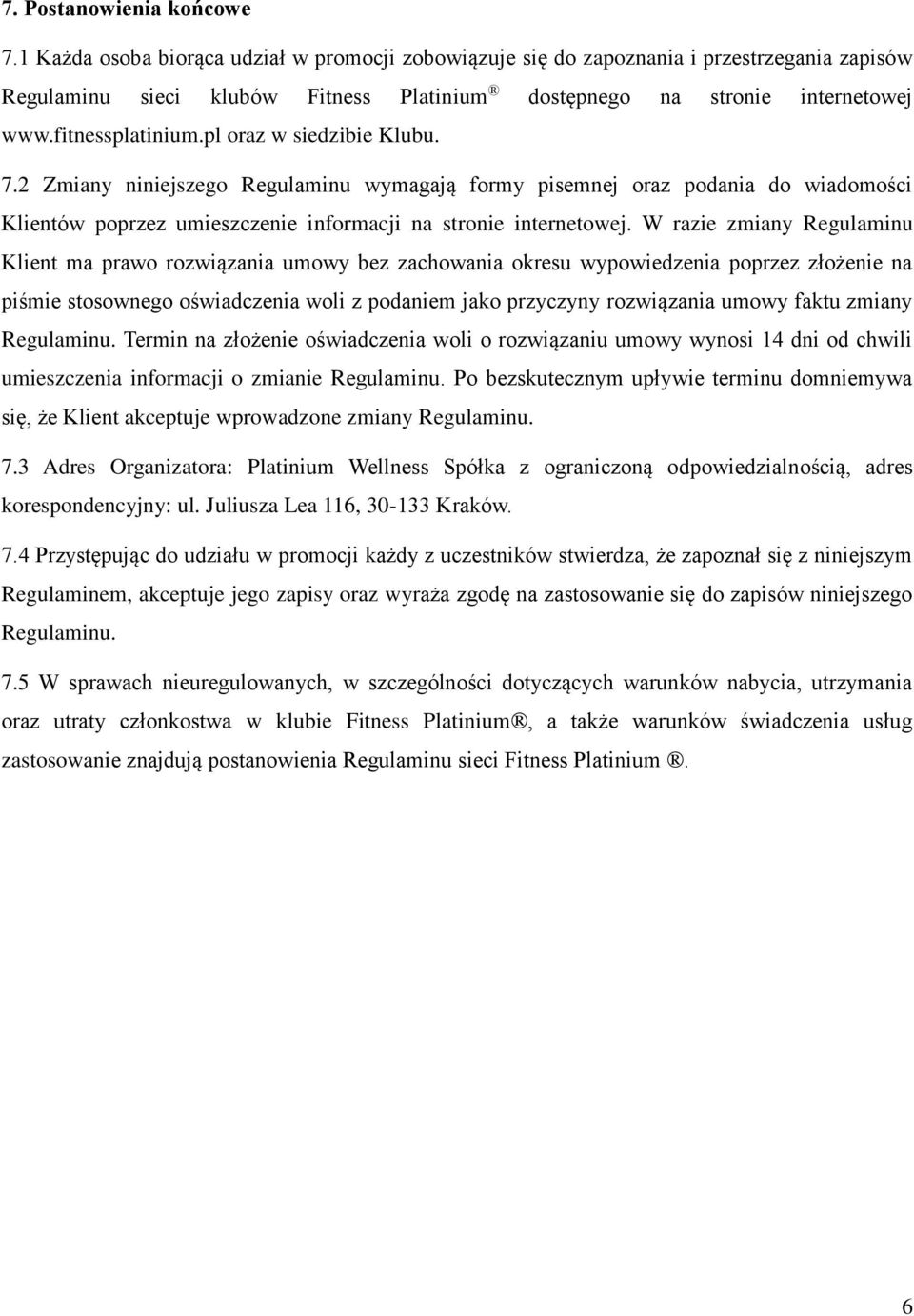 pl oraz w siedzibie Klubu. 7.2 Zmiany niniejszego Regulaminu wymagają formy pisemnej oraz podania do wiadomości Klientów poprzez umieszczenie informacji na stronie internetowej.