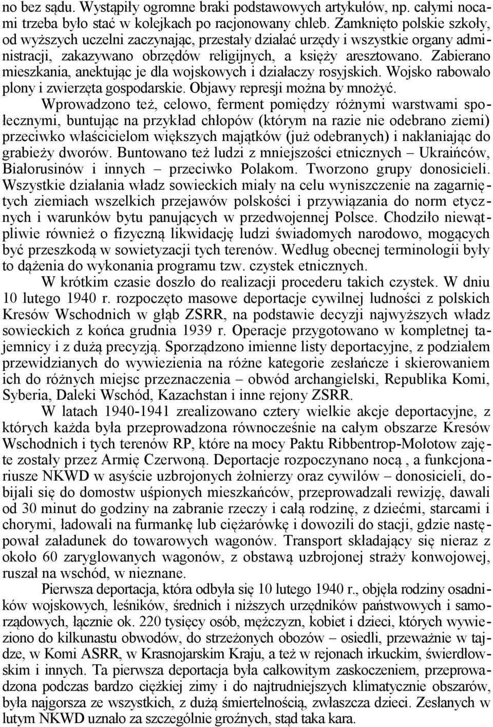 Zabierano mieszkania, anektując je dla wojskowych i działaczy rosyjskich. Wojsko rabowało plony i zwierzęta gospodarskie. Objawy represji można by mnożyć.