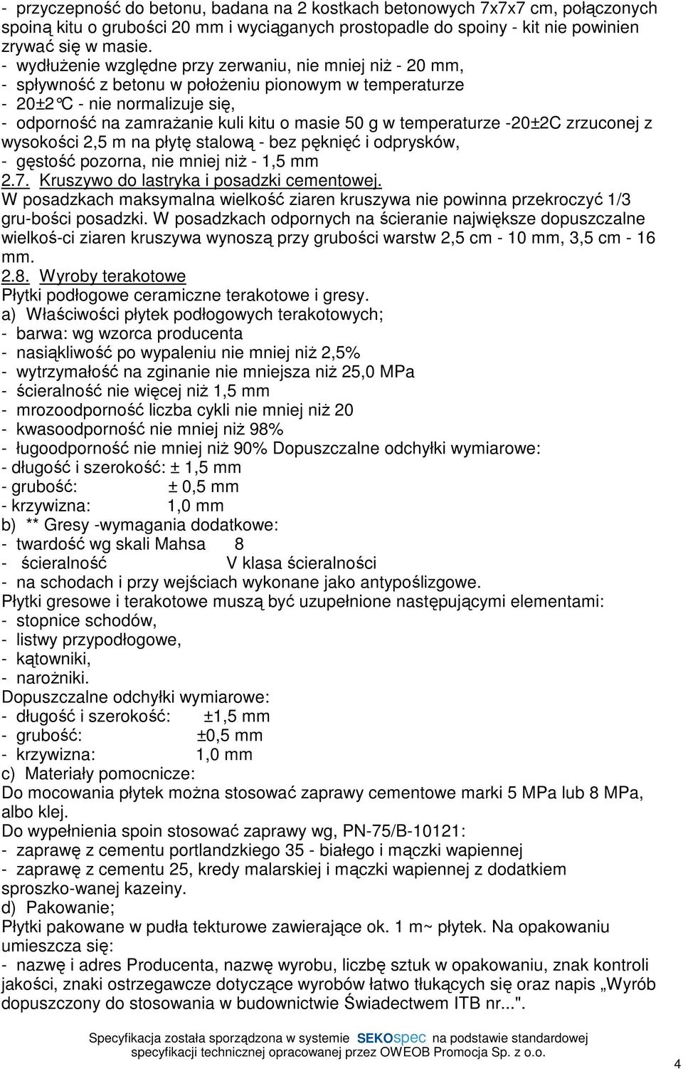 w temperaturze -20±2C zrzuconej z wysokości 2,5 m na płytę stalową - bez pęknięć i odprysków, - gęstość pozorna, nie mniej niż - 1,5 mm 2.7. Kruszywo do lastryka i posadzki cementowej.