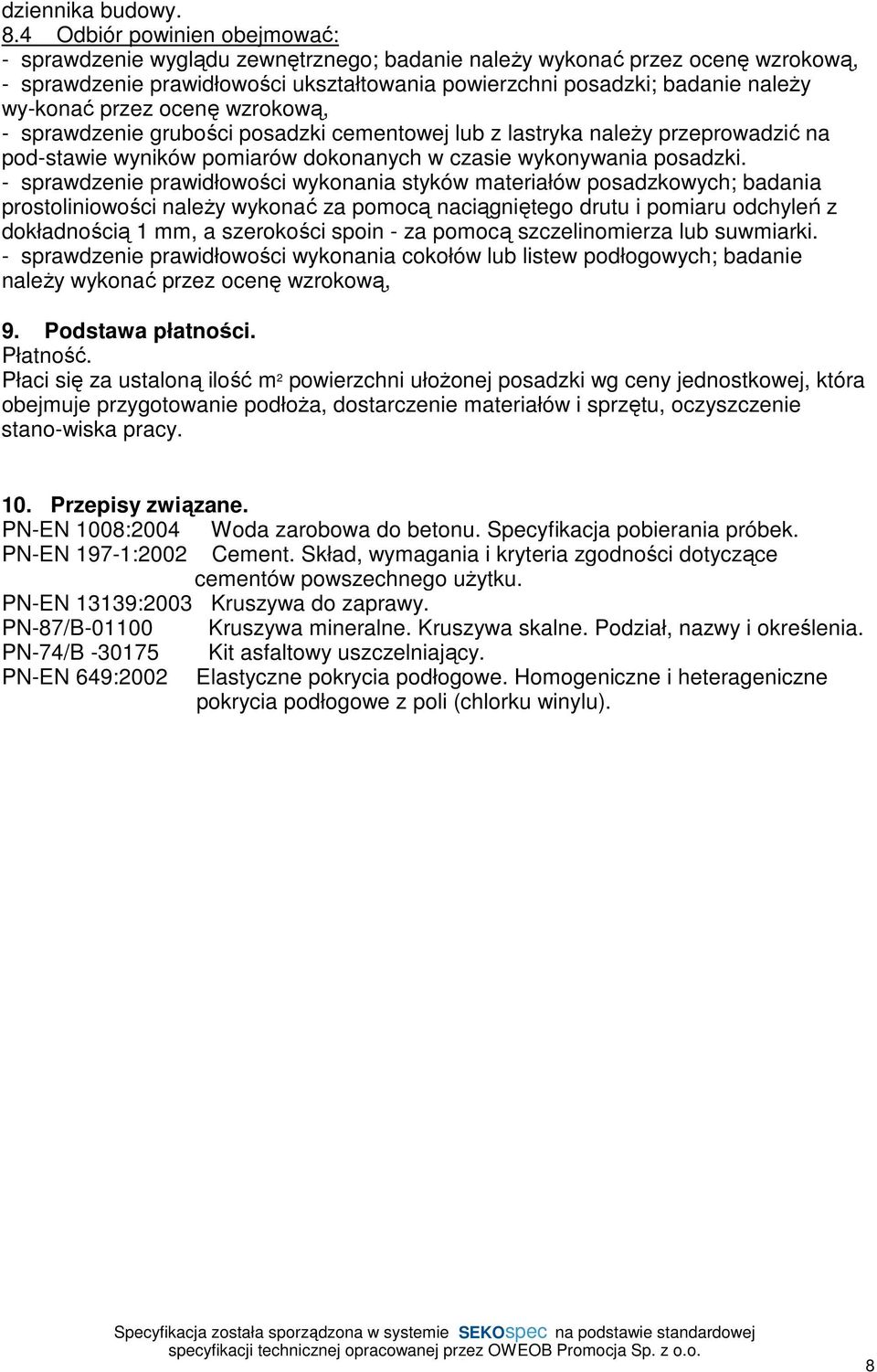 przez ocenę wzrokową, - sprawdzenie grubości posadzki cementowej lub z lastryka należy przeprowadzić na pod-stawie wyników pomiarów dokonanych w czasie wykonywania posadzki.