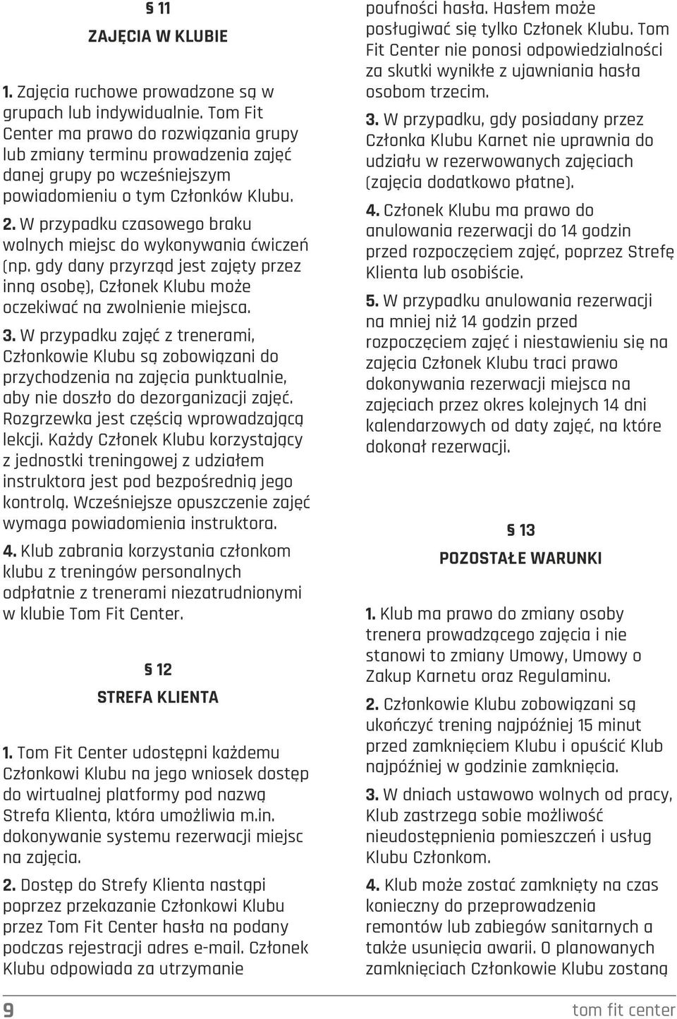 W przypadku czasowego braku wolnych miejsc do wykonywania ćwiczeń (np. gdy dany przyrząd jest zajęty przez inną osobę), Członek Klubu może oczekiwać na zwolnienie miejsca. 3.