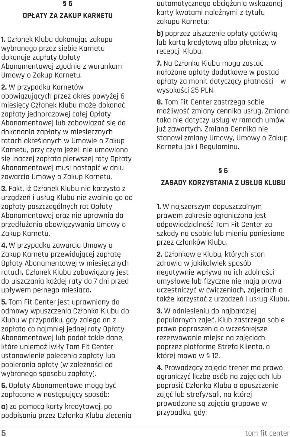 ratach określonych w Umowie o Zakup Karnetu, przy czym jeżeli nie umówiono się inaczej zapłata pierwszej raty Opłaty Abonamentowej musi nastąpić w dniu zawarcia Umowy o Zakup Karnetu. 3.