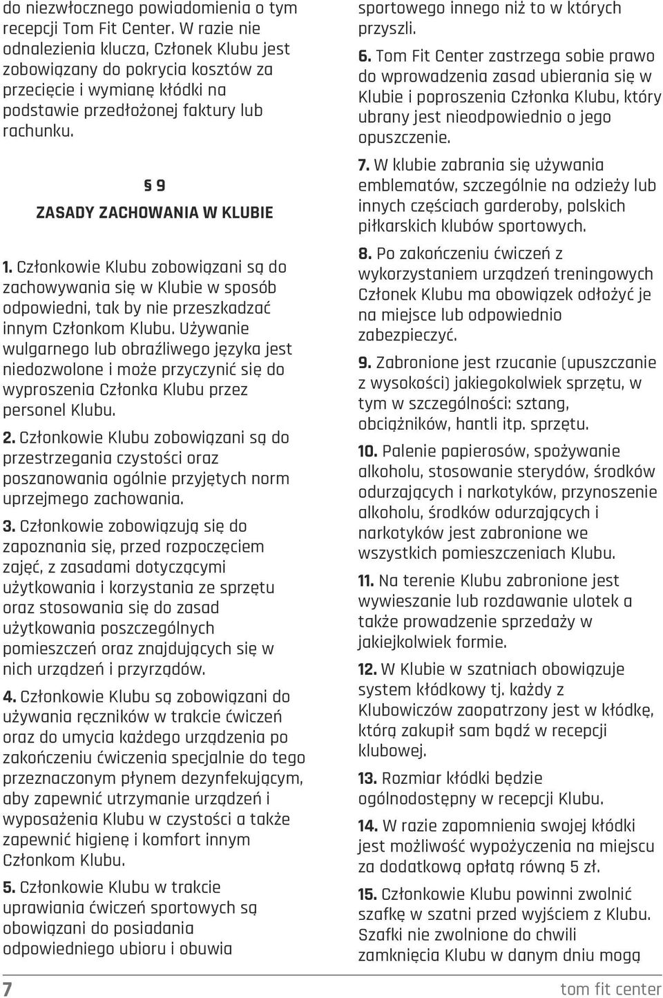 Członkowie Klubu zobowiązani są do zachowywania się w Klubie w sposób odpowiedni, tak by nie przeszkadzać innym Członkom Klubu.