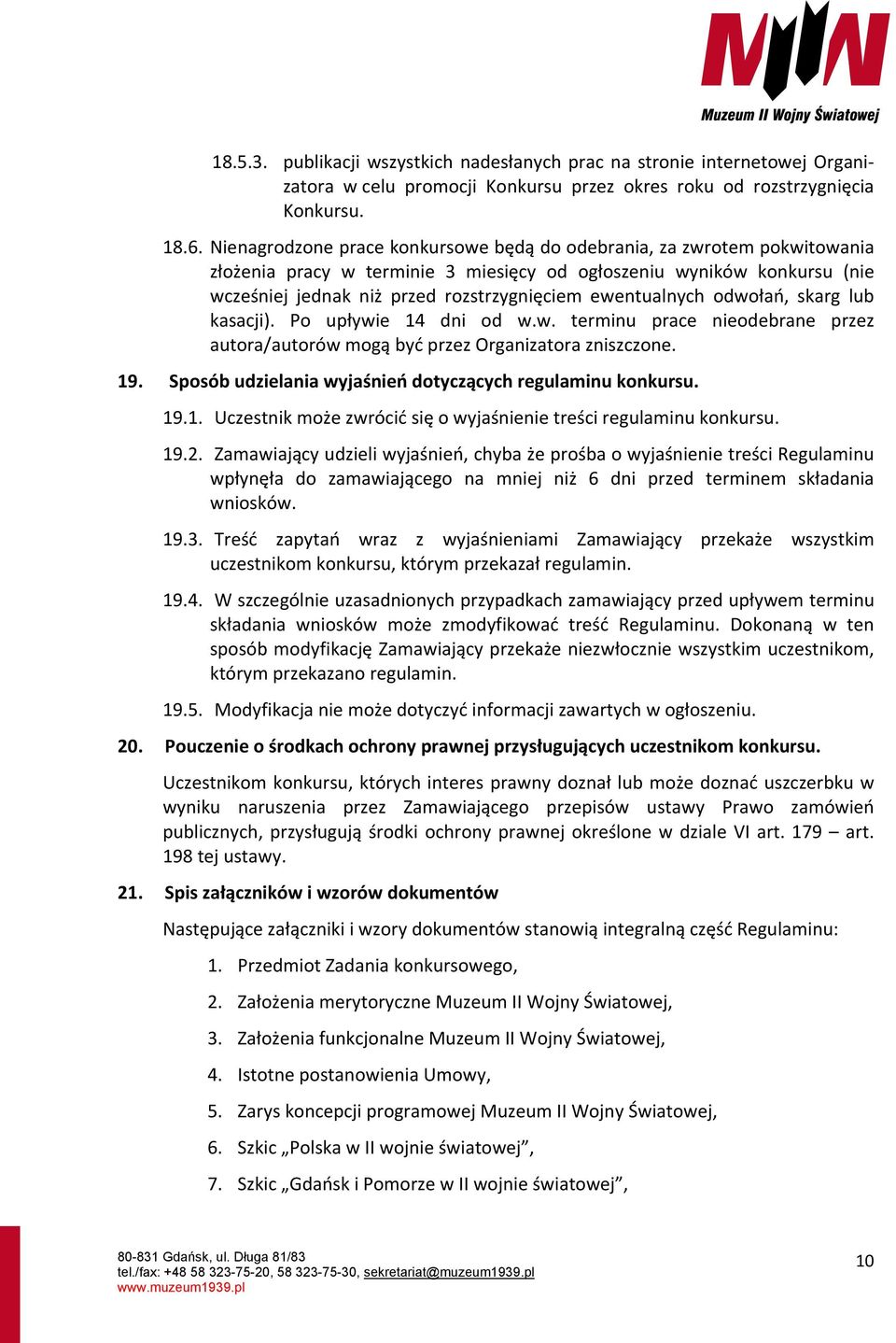 ewentualnych odwołań, skarg lub kasacji). Po upływie 14 dni od w.w. terminu prace nieodebrane przez autora/autorów mogą być przez Organizatora zniszczone. 19.