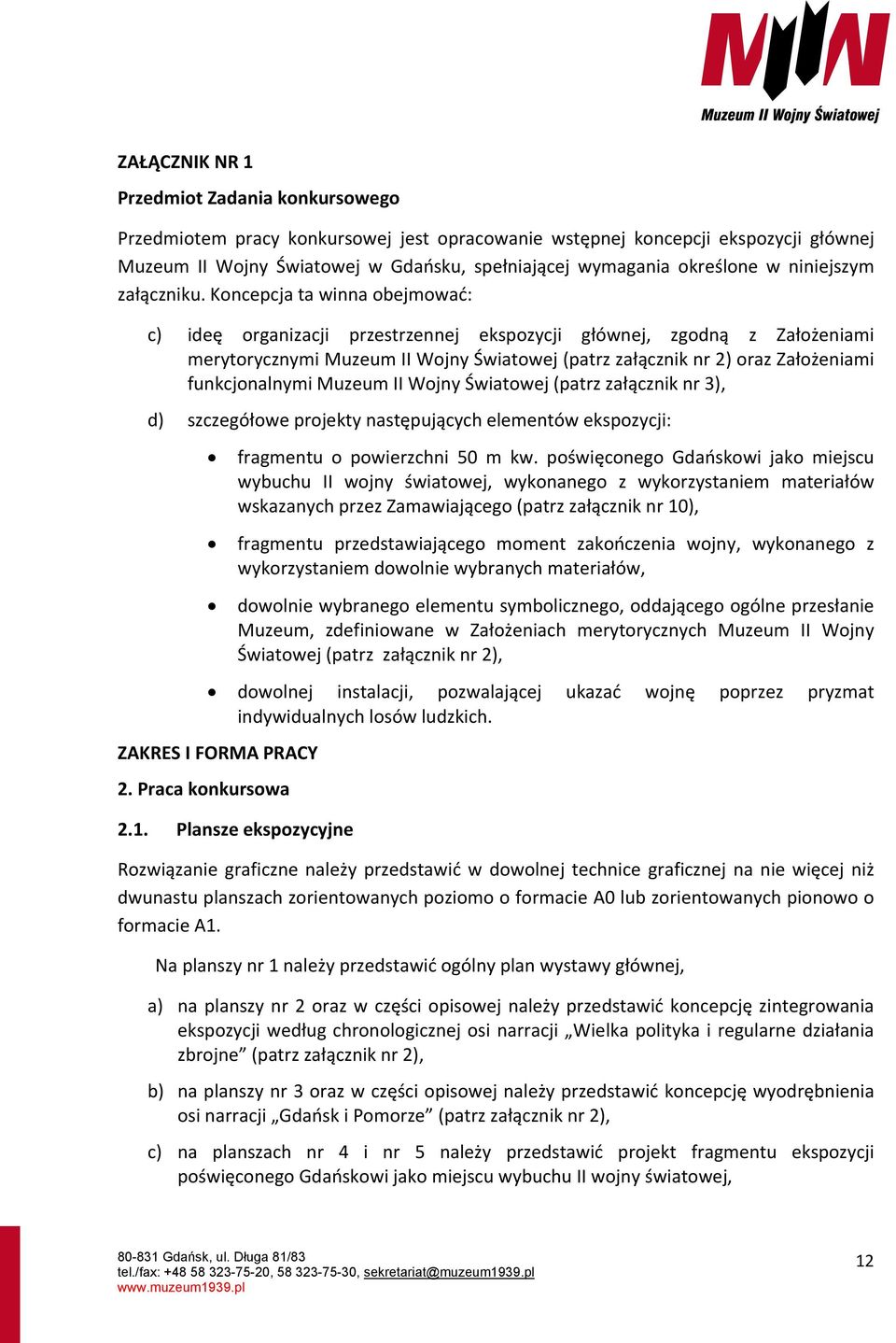 Koncepcja ta winna obejmować: c) ideę organizacji przestrzennej ekspozycji głównej, zgodną z Założeniami merytorycznymi Muzeum II Wojny Światowej (patrz załącznik nr 2) oraz Założeniami