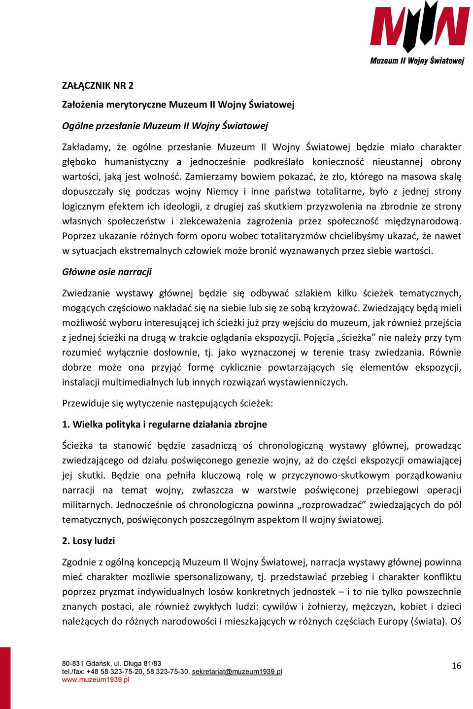 Zamierzamy bowiem pokazać, że zło, którego na masowa skalę dopuszczały się podczas wojny Niemcy i inne państwa totalitarne, było z jednej strony logicznym efektem ich ideologii, z drugiej zaś